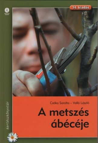 Czáka Sarolta - A metszés ábécéje - Kertészkönyvtár (14. kiadás)