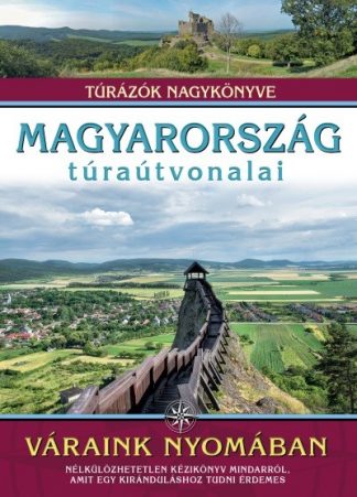 Dr. Nagy Balázs - Magyarország túraútvonalai - Váraink nyomában /Túrázók nagykönyve
