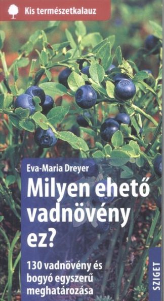 Eva-Maria Dreyer - Milyen ehető vadnövény ez? /Kis természetkalauz