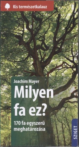 Joachim Mayer - Milyen fa ez? - 170 fa egyszerű meghatározása /Kis természetkalauz