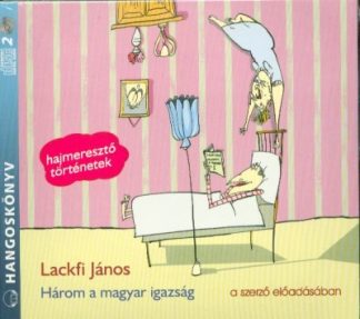 Lackfi János - Három a magyar igazság /Hangoskönyv