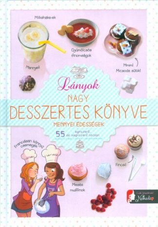 Receptgyűjtemény - Lányok nagy desszertes könyve mennyei édességek /55 egyszerű, de nagyszerű recept
