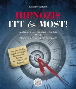 Salinger Richárd - HIPNÓZIS ITT és MOST! - A jelen és a jövő hipnózis technikái, avagy mi a hipnózis és hogyan használd?