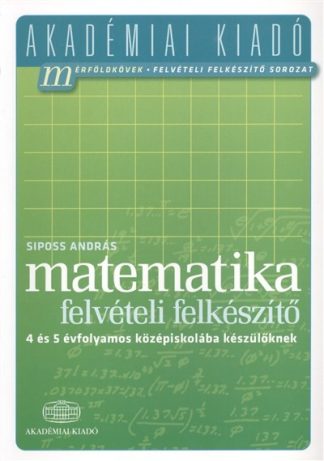 Siposs András - Matematika felvételi előkészítő - 4 és 5 évfolamos középiskolába készülőknek /Akadémiai