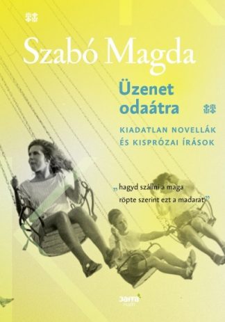 Szabó Magda - Üzenet odaátra - Kiadatlan novellák és kisprózai írások