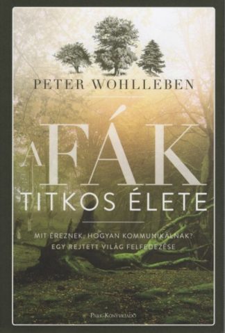 Peter Wohlleben - A fák titkos élete /Mit éreznek, hogyan kommunikálnak? - Egy rejtett világ felfedezése (kemény)(3. kiadás)