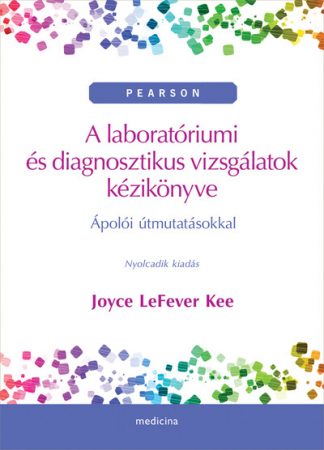 Joyce LeFever Kee - A laboratóriumi és diagnosztikus vizsgálatok kézikönyve - Ápolói útmutatásokkal