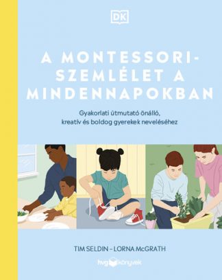 Tim Seldin - A Montessori-szemlélet a mindennapokban - Gyakorlati útmutató önálló, kreatív és boldog gyerekek neveléséhez