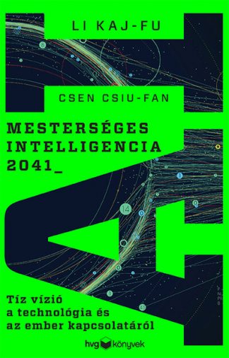 Li Kaj-fu - Mesterséges intelligencia 2041 - Tíz vízió a technológia és az ember kapcsolatáról