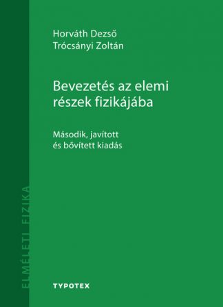 Horváth Dezső - Bevezetés az elemi részek fizikájába - Elméleti fizika (2. kiadás)