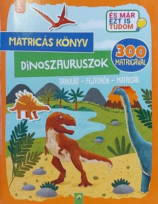Foglalkoztató - Matricás könyv: Dinoszauruszok - Tanulás - Fejtörők - Matricák - 300 matricával - És már ezt is tudom
