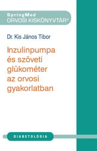 Dr. Kis János Tibor - Inzulinpumpa és szöveti glükométer az orvosi gyakorlatban - Orvosi kiskönyvtár