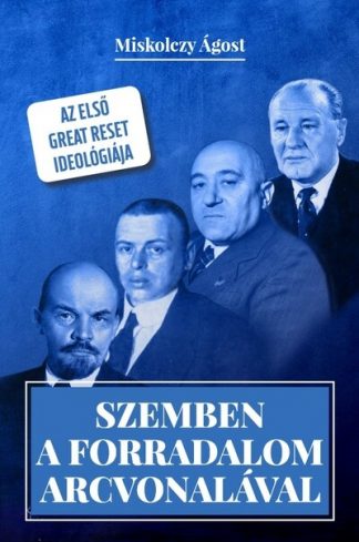 Miskolczy Ágost - Szemben a forradalom arcvonalával - Az első Great Reset ideológiája
