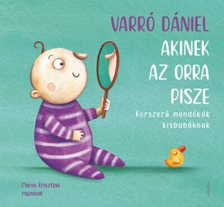 Varró Dániel - Akinek az orra pisze - Korszerű mondókák kisbabáknak (2. kiadás)