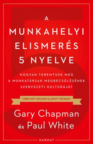 Gary Chapman - A munkahelyi elismerés 5 nyelve - Hogyan teremtsük meg a munkatársak megbecsülésének szervezeti kultúráját