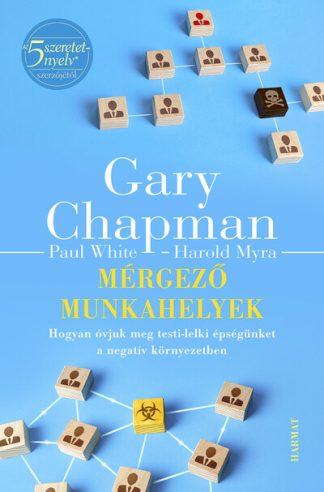 Gary Chapman - Mérgező munkahelyek - Hogyan óvjuk meg testi-lelki épségünket a negatív környezetben (új kiadás)