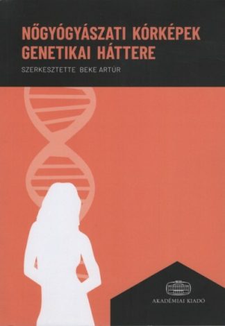 Beke Artúr (szerk.) - Nőgyógyászati kórképek genetikai háttere