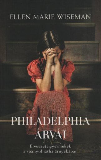 Ellen Marie Wiseman - Philadelphia árvái - Elveszett gyermekek a spanyolnátha árnyékában