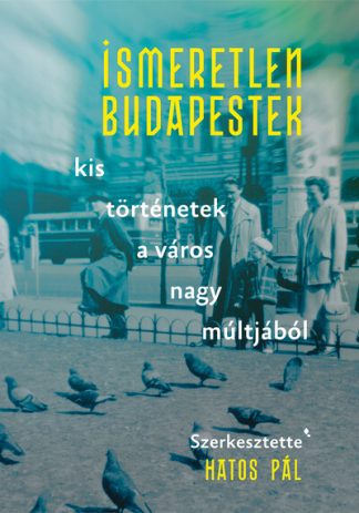 Hatos Pál - Ismeretlen Budapestek - kis történetek a város nagy múltjából - Modern magyar történelem
