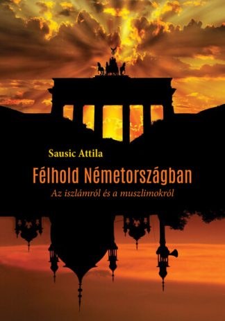Sausic Attila - Félhold Németországban - Az iszlámról és a muszlimokról