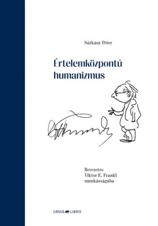 Sárkány Péter - Értelemközpontú humanizmus - Bevezetés Viktor E. Frankl munkásságába
