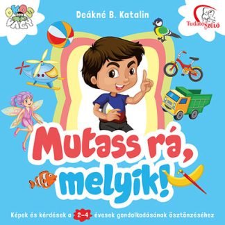 Deákné B. Katalin - Mutass rá, melyik! - Képek és kérdések a 2-4 évesek gondolkodásának ösztönzéséhez (új kiadás)