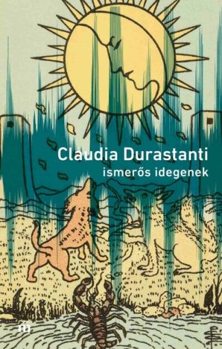 Claudia Durastanti - Ismerős idegenek - Határhelyzetek