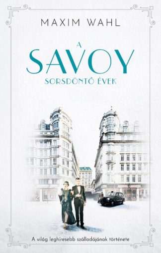 Maxim Wahl - Savoy 2. - Sorsdöntő évek - A világ leghíresebb szállodájának története